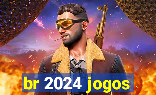 br 2024 jogos